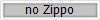 no Zippo